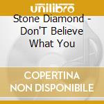 Stone Diamond - Don'T Believe What You cd musicale di Stone Diamond