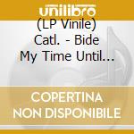 (LP Vinile) Catl. - Bide My Time Until I Die.. lp vinile di Catl.