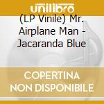 (LP Vinile) Mr. Airplane Man - Jacaranda Blue lp vinile di Mr. Airplane Man