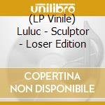 (LP Vinile) Luluc - Sculptor - Loser Edition lp vinile di Luluc