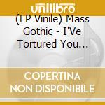 (LP Vinile) Mass Gothic - I'Ve Tortured You Long Enough - Loser Edition lp vinile di Mass Gothic