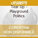 Tear Up - Playground Politics cd