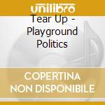 Tear Up - Playground Politics