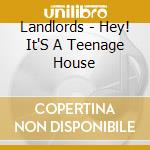 Landlords - Hey! It'S A Teenage House cd musicale di Landlords
