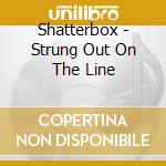 Shatterbox - Strung Out On The Line cd musicale di Shatterbox