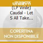 (LP Vinile) Caudal - Let S All Take The Yellow Pills lp vinile di Caudal