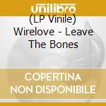 (LP Vinile) Wirelove - Leave The Bones vinile