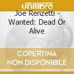 Joe Renzetti - Wanted: Dead Or Alive cd musicale di Joe Renzetti