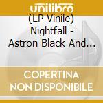 (LP Vinile) Nightfall - Astron Black And The Thirty Tyrants lp vinile di Nightfall