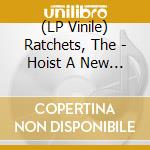 (LP Vinile) Ratchets, The - Hoist A New Flag (7') vinile