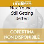 Max Young - Still Getting Better! cd