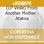 (LP Vinile) From Another Mother - Atatoa vinile