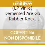 (LP Vinile) Demented Are Go - Rubber Rock (7