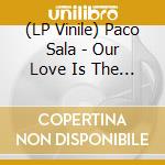 (LP Vinile) Paco Sala - Our Love Is The Gold lp vinile di Paco Sala