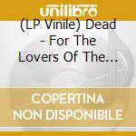 (LP Vinile) Dead - For The Lovers Of The New Bizarre vinile