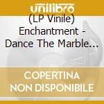 (LP Vinile) Enchantment - Dance The Marble Naked vinile