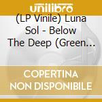 (LP Vinile) Luna Sol - Below The Deep (Green Vinyl) vinile