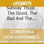 Subway Thugs - The Good, The Bad And The Thugly (Ltd.Digi) cd musicale