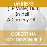 (LP Vinile) Burn In Hell - A Comedy Of Horrors lp vinile