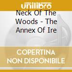 Neck Of The Woods - The Annex Of Ire cd
