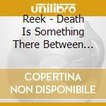 Reek - Death Is Something There Between (Limited Handnumbered Edition) cd