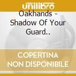 Oakhands - Shadow Of Your Guard.. cd musicale
