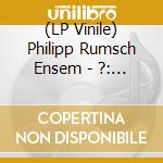 (LP Vinile) Philipp Rumsch Ensem - ?: Of Anxiety X Discernment vinile