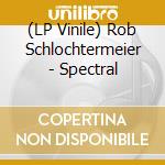 (LP Vinile) Rob Schlochtermeier - Spectral lp vinile