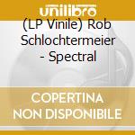 (LP Vinile) Rob Schlochtermeier - Spectral vinile