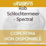 Rob Schlochtermeier - Spectral cd