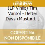 (LP Vinile) Tim Vantol - Better Days (Mustard Yellow Vinyl) vinile