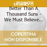 Better Than A Thousand Suns - We Must Believe (Complete Discography) cd musicale