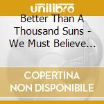 Better Than A Thousand Suns - We Must Believe (Complete Discography) cd