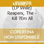 (LP Vinile) Reapers, The - Kill ?Em All lp vinile