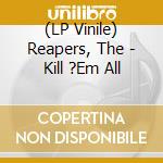 (LP Vinile) Reapers, The - Kill ?Em All vinile