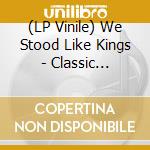 (LP Vinile) We Stood Like Kings - Classic Re:Works vinile