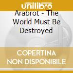 Arabrot - The World Must Be Destroyed cd