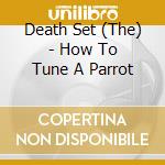 Death Set (The) - How To Tune A Parrot cd