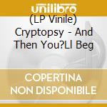 (LP Vinile) Cryptopsy - And Then You?Ll Beg lp vinile