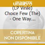 (LP Vinile) Choice Few (The) - One Way Streets lp vinile