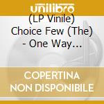 (LP Vinile) Choice Few (The) - One Way Streets vinile