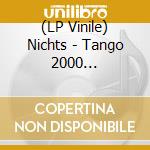(LP Vinile) Nichts - Tango 2000 (Remastered Deluxe Edition) vinile