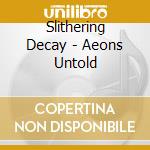 Slithering Decay - Aeons Untold cd