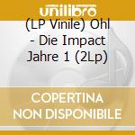(LP Vinile) Ohl - Die Impact Jahre 1 (2Lp) lp vinile