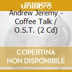 Andrew Jeremy - Coffee Talk / O.S.T. (2 Cd) cd