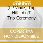 (LP Vinile) Trip Hill - Ain'T Trip Ceremony lp vinile