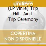 (LP Vinile) Trip Hill - Ain'T Trip Ceremony vinile