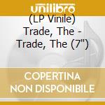 (LP Vinile) Trade, The - Trade, The (7') vinile