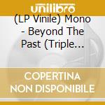 (LP Vinile) Mono - Beyond The Past (Triple Gatefold + 40 Page Booklet) vinile