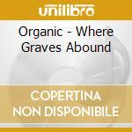 Organic - Where Graves Abound cd